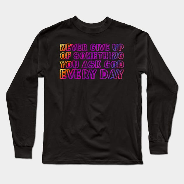 Never give up on something you ask God for every day. Long Sleeve T-Shirt by gustavoscameli